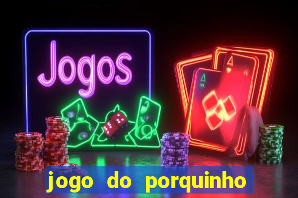 jogo do porquinho para ganhar dinheiro